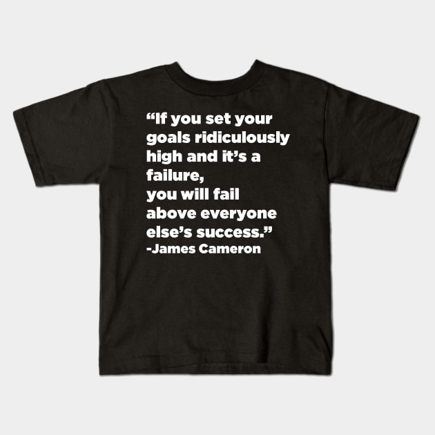 "If you set your goals ridiculously high and it's a failure, you will fail above everyone else's success." - James Cameron Kids T-Shirt by SubtleSplit